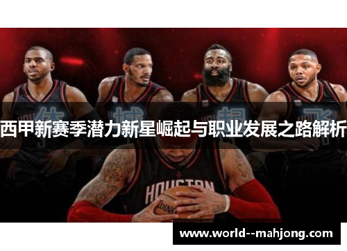 西甲新赛季潜力新星崛起与职业发展之路解析 西甲新赛季潜力新星崛起与职业发展之路解析