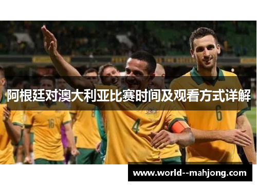 阿根廷对澳大利亚比赛时间及观看方式详解