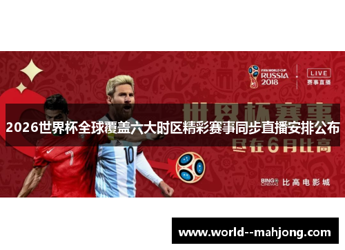 2026世界杯全球覆盖六大时区精彩赛事同步直播安排公布